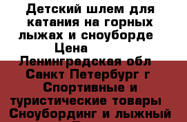 Детский шлем для катания на горных лыжах и сноуборде › Цена ­ 300 - Ленинградская обл., Санкт-Петербург г. Спортивные и туристические товары » Сноубординг и лыжный спорт   . Ленинградская обл.